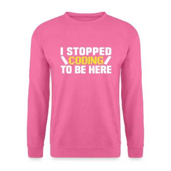 I stopped coding to be here - Unisex Sweatshirt - pink - Front