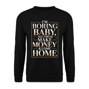 Je m’ennuie bébé, tout ce que je fais, c’est gagner de l’argent et rentrer à la maison - Sweat-shirt Unisexe - noir - Devant - Alina (178cm) & Michal (187cm)