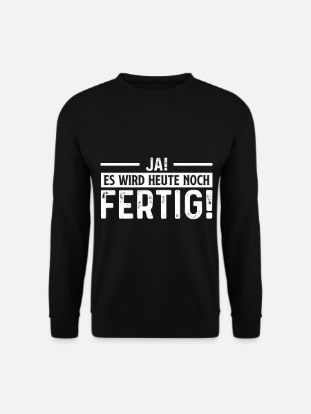 Ja Es wird heute noch fertig! - Unisex Pullover - Schwarz