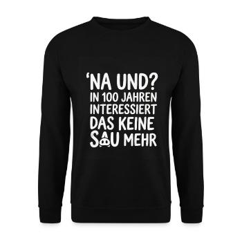 Na und? In 100 Jahren interessiert das keine Sau - Unisex Pullover - Schwarz - Vorne - Alina (178cm) & Michal (187cm)