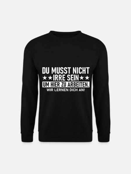 Du musst nicht irre sein um hier zu arbeiten - Unisex Pullover - Schwarz