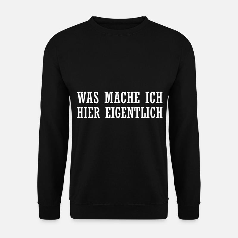 Was mache ich hier eigentlich? - Unisex Pullover - Schwarz