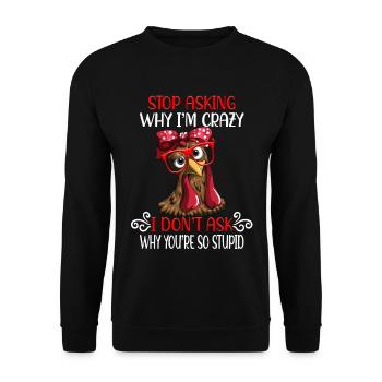 Funny chicken Stop asking why I'm crazy - Unisex Sweatshirt - black - Front - Alina (178cm) & Michal (187cm)