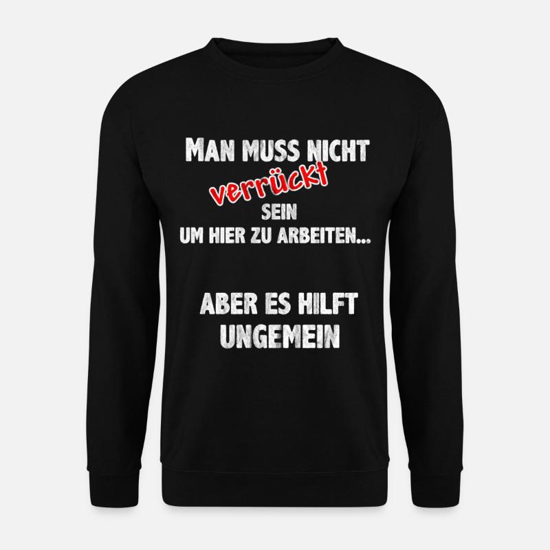 Man muss nicht verrückt sein um hier zu arbeiten - Unisex Pullover - Schwarz