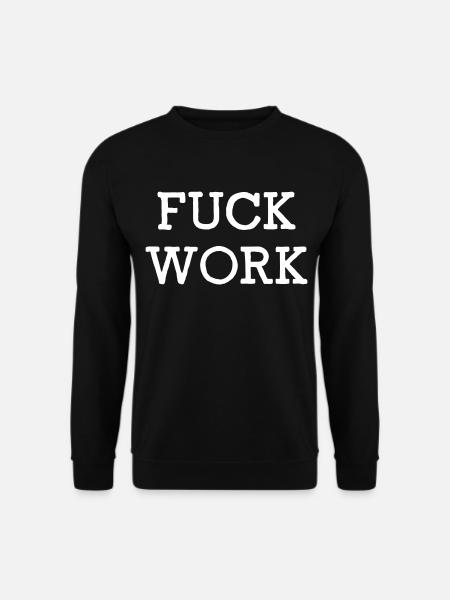 Fuck Work - Unisex Sweatshirt - black