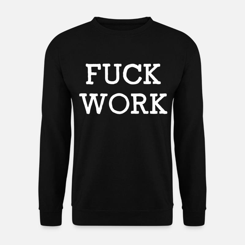 Fuck Work - Unisex Sweatshirt - black