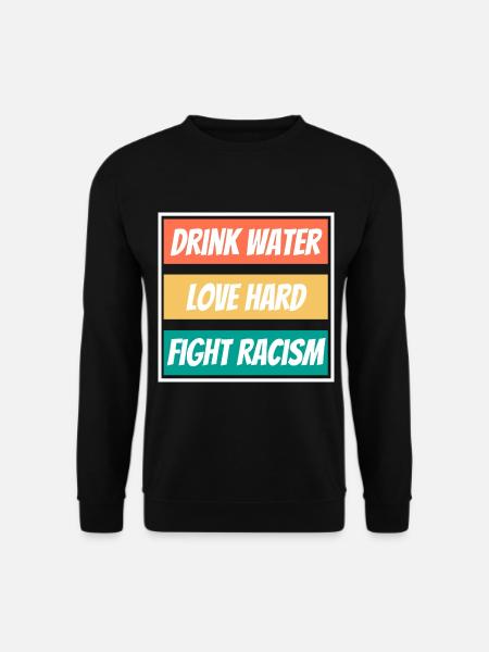 Drink Water Love Hard Fight Racism Shirt End - Unisex Pullover - Schwarz