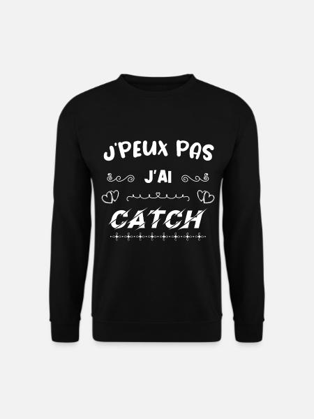 Je peux pas j'ai catch - Cadeau humour - Sweat-shirt Unisexe - noir