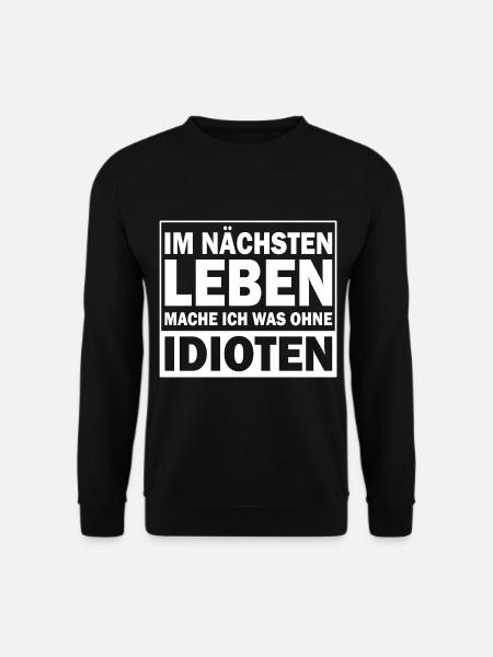 Im nächsten leben mache ich was ohne idioten - Unisex Pullover - Schwarz