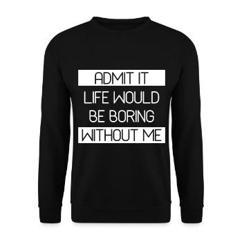 Admit It Life Would Be Boring Without Me - Funny - Unisex Sweatshirt - black - Front - Alina (178cm) & Michal (187cm)
