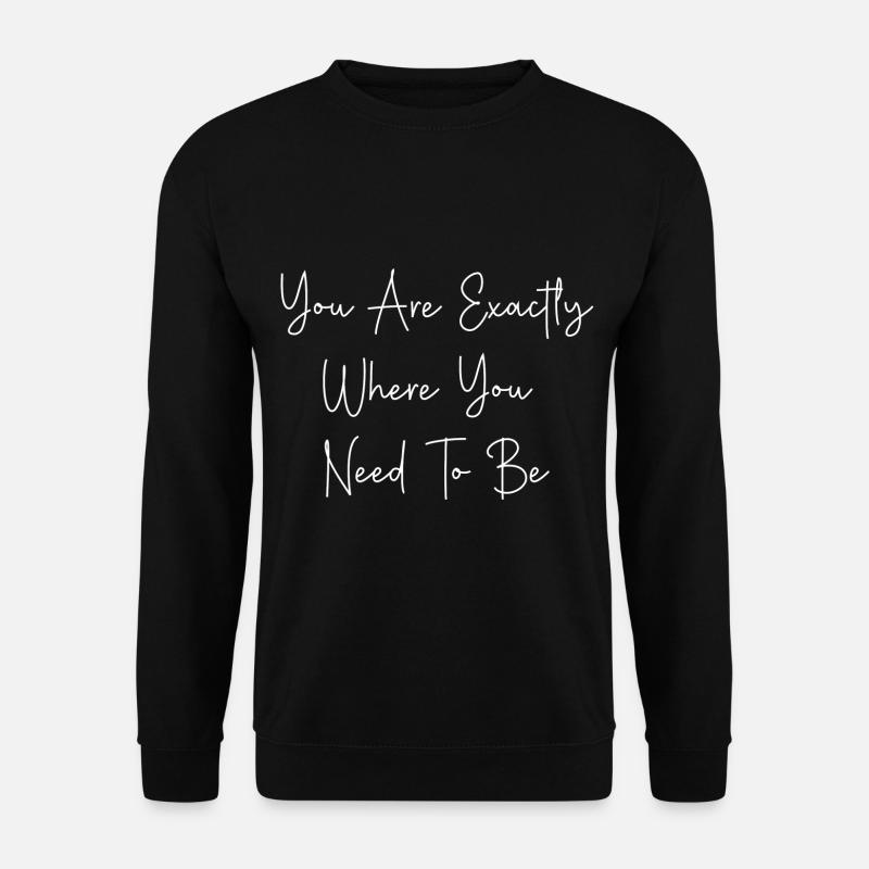 Sie sind genau da, wo Sie sein müssen - Unisex Pullover - Schwarz