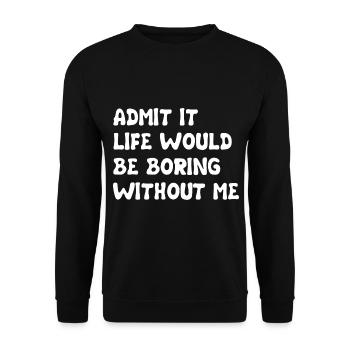 Admit It Life Would Be Boring Without Me - Funny - Unisex Sweatshirt - black - Front - Alina (178cm) & Michal (187cm)