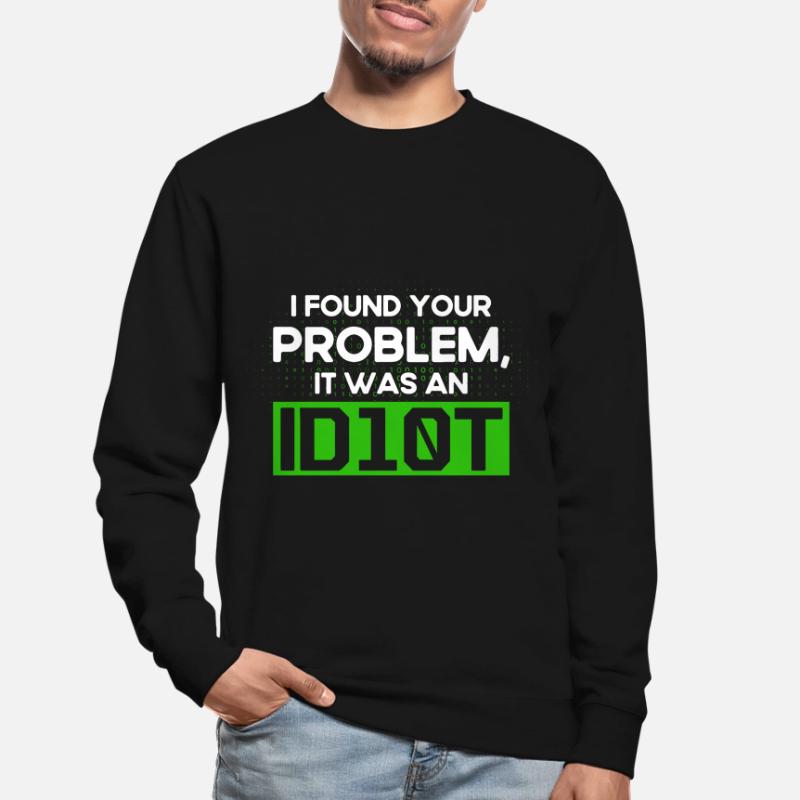 I Found Your Problem It Was An Idiot Software Develop Unisex Sweatshirt