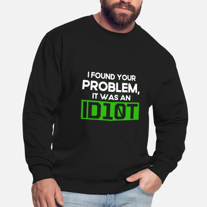 I Found Your Problem It Was An Idiot Software Develop Unisex Sweatshirt