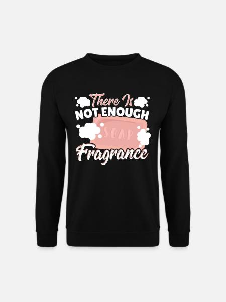There Is Not Enough Fragrance Soap Making Soap - Unisex Pullover - Schwarz