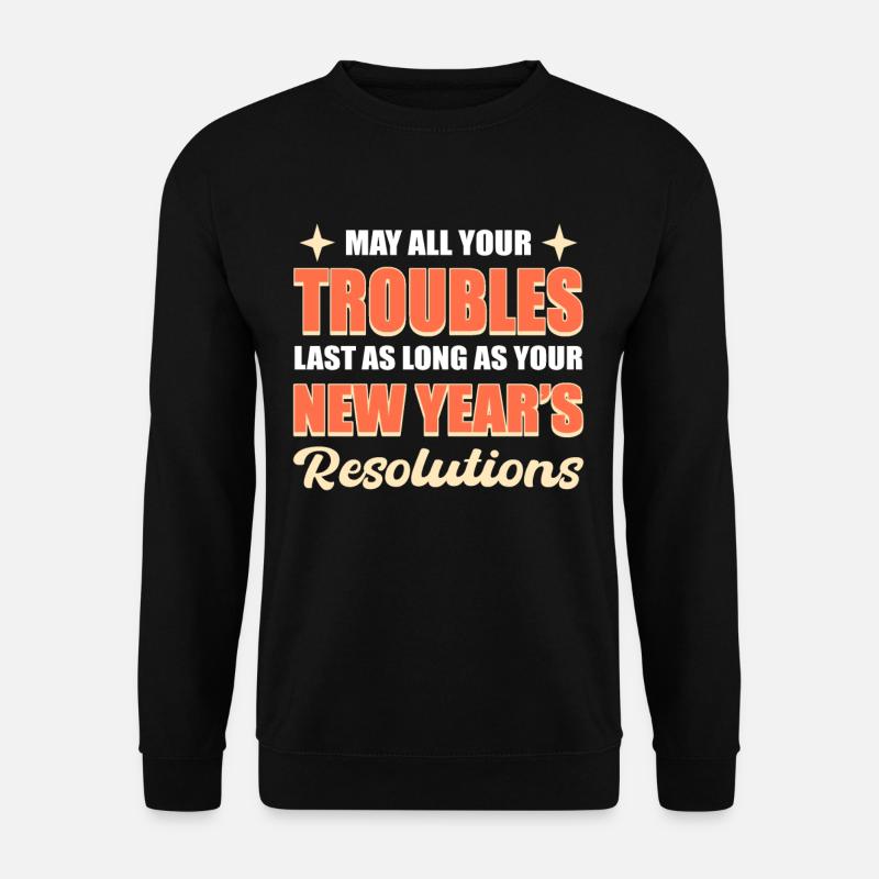 Que tous vos ennuis durent les résolutions du Nouvel An - Sweat-shirt Unisexe - noir