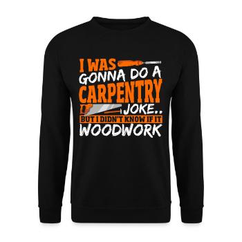 Carpentry Joke If It Woodwork Woodworking - Unisex Pullover - Schwarz - Vorne - Alina (178cm) & Michal (187cm)