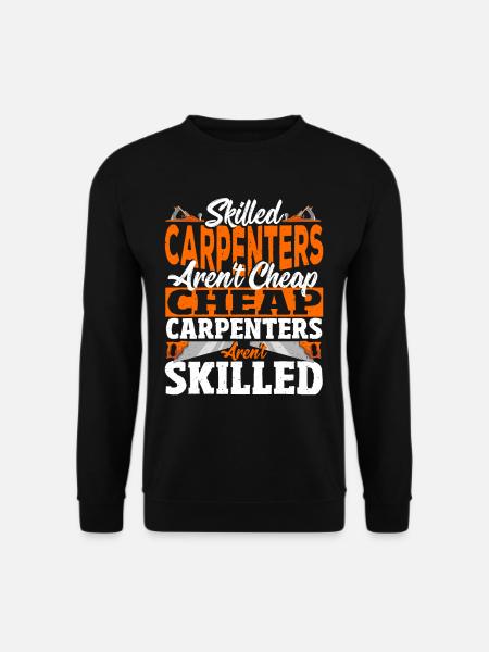 Skilled Carpenters Aren't Cheap Craftsman - Unisex Sweatshirt - black