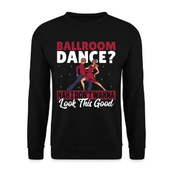Ballroom Dance I Don't Wanna Look This Good - Unisex Sweatshirt - black - Front - Alina (178cm) & Michal (187cm)