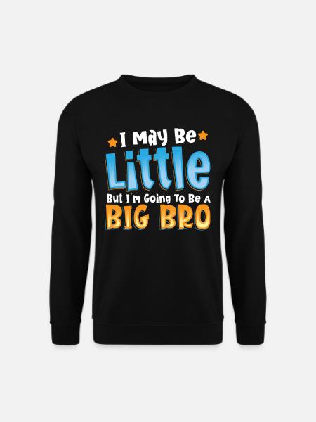 I May Be Little But I'm Going To Be A Big Bro - Unisex Pullover - Schwarz