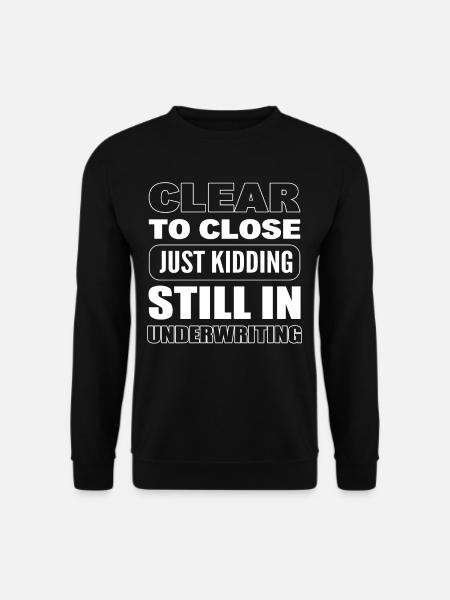 Clear To Close Just Kidding Still Underwriting - Unisex Pullover - Schwarz