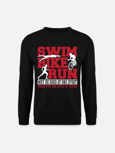 Swim Bike Run Why Be Good At One Sport When You - Unisex Pullover - Schwarz