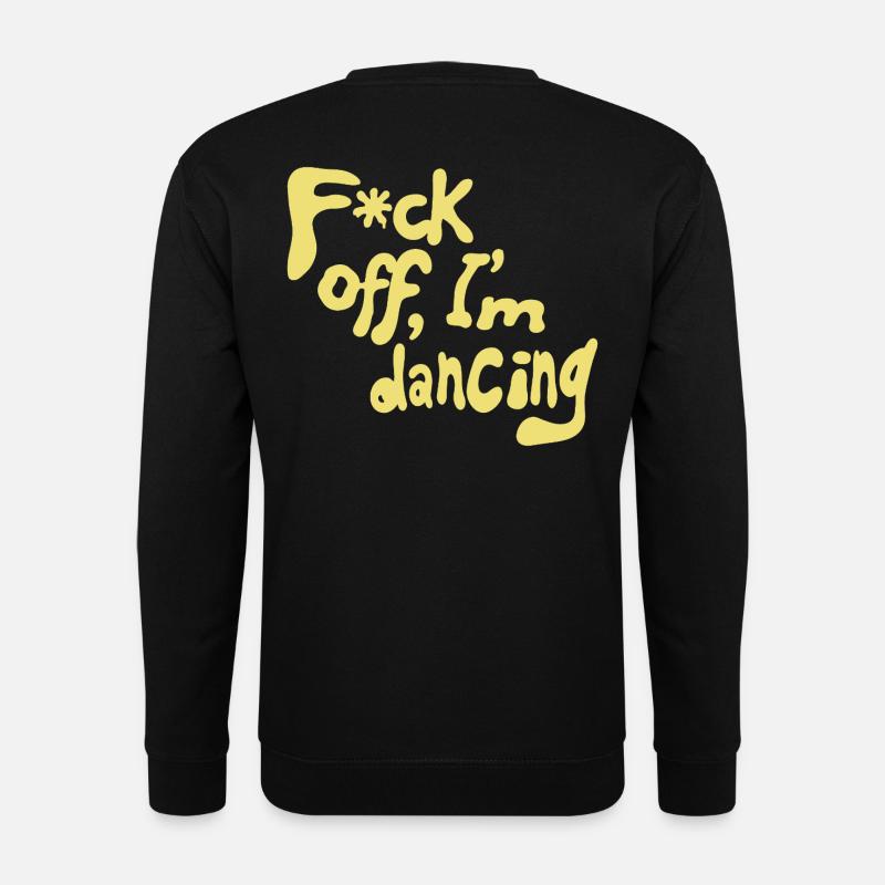 F*ck off, I'm dancing - Unisex Sweatshirt - black