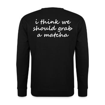 I Think We Should Grab A Matcha Funny Slogan - Unisex Sweatshirt - black - Back - Alina (178cm)