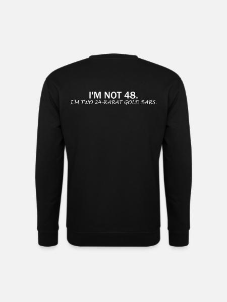 I'm Not 48 – Funny Birthday Saying - Unisex Sweatshirt - black