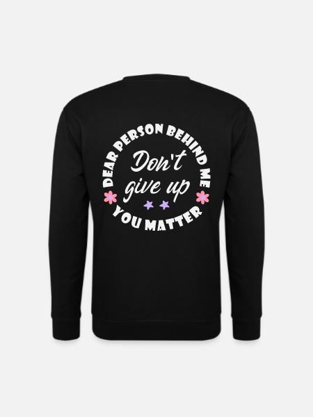 Dear person behind me, Dont give up, You matter - Unisex Sweatshirt - black