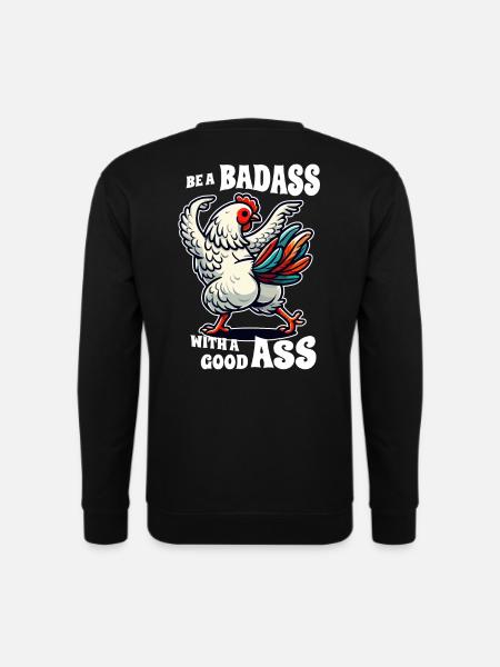 Be a Badass with a Good Ass – Lustiges Huhn Design - Unisex Pullover - Schwarz