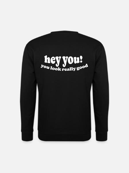 hey you! youu look really good - Unisex Pullover - Schwarz