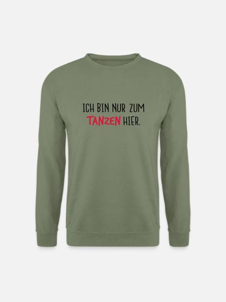 Ich bin nur zum tanzen hier. - Unisex Pullover - Armeegrün
