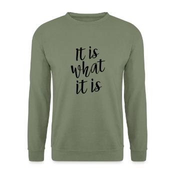 It Is What It Is - Unisex Sweatshirt - army green - Front - Alina (178cm) & Michal (187cm)