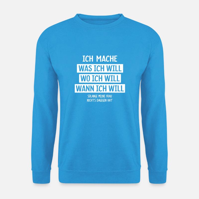 ich mache was ich will! - Unisex Pullover - Meeresblau