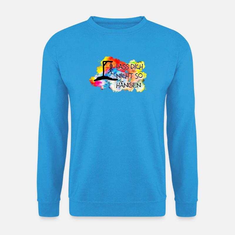 Lass Dich nicht so hängen.... - Unisex Pullover - Meeresblau