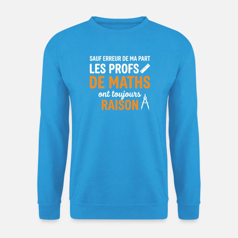 Profs de Maths Toujours Raison - Sweat-shirt Unisexe - bleu mer