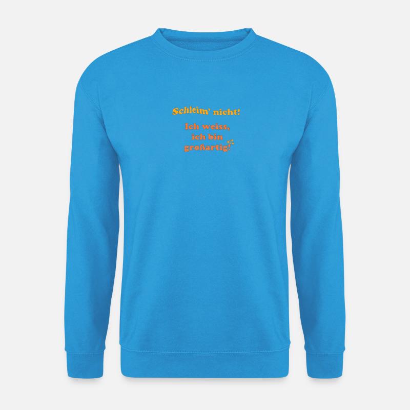 Schleim nicht, ich weiß ich bin grossartig - Unisex Pullover - Meeresblau