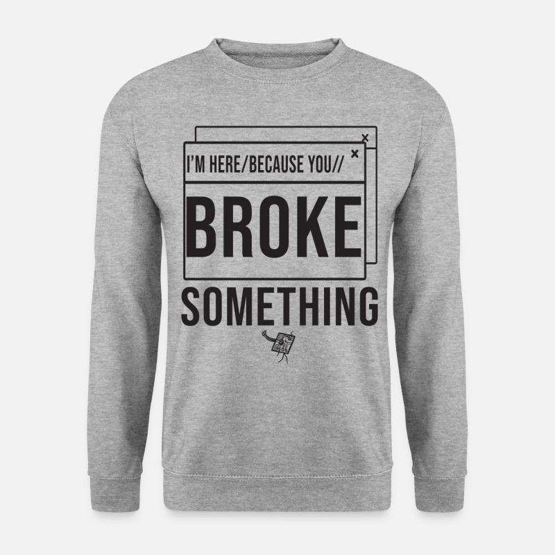 I'm Here Because You Broke Something System Admin - Unisex Pullover - Weißgrau meliert