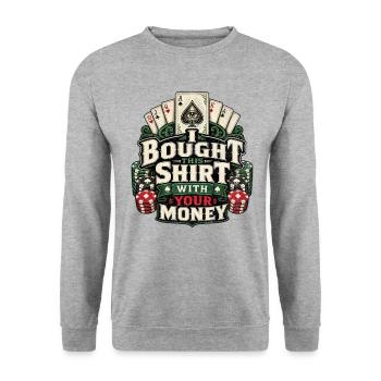 I bought this shirt with your money Poker T-shirt - Unisex Sweatshirt - salt & pepper - Front - Alina (178cm) & Michal (187cm)