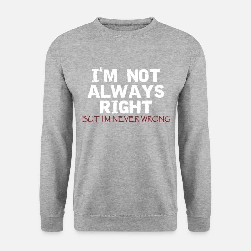 I'm not always right, but I'm never wrong! - Unisex Sweatshirt - salt & pepper