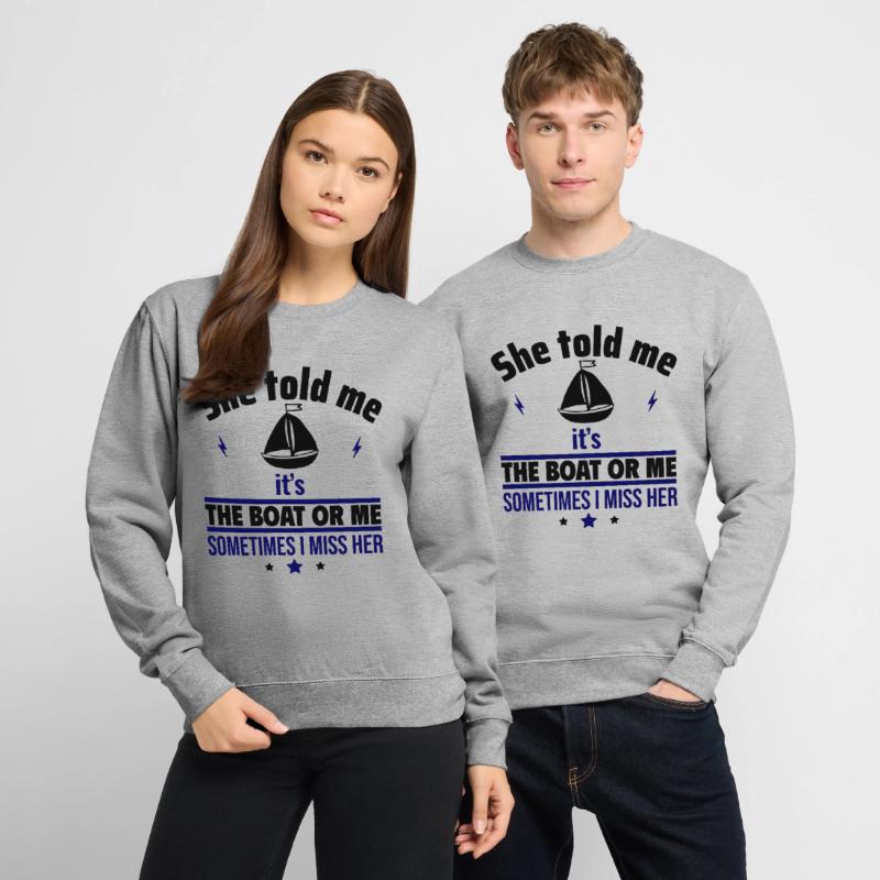 Sie sagte: Es ist das Boot oder ich,Bootsfahrer Unisex Pullover