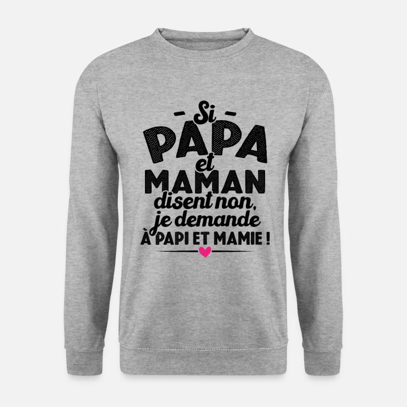 Si papa maman disent non je demande à papi mamie - Sweat-shirt Unisexe - gris chiné