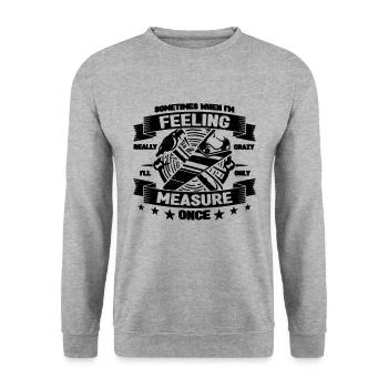 Sometimes When I'm Feeling Woodworking Carpenters - Unisex Sweatshirt - salt & pepper - Front - Alina (178cm) & Michal (187cm)