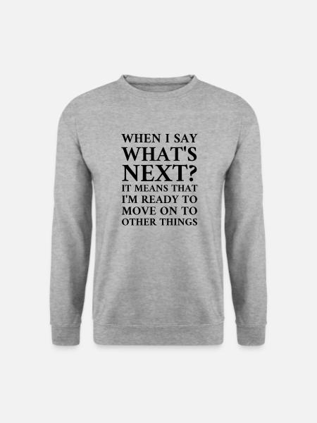 WHEN I SAY WHATS NEXT? IT MEANS THAT IM READY TO M - Unisex Pullover - Weißgrau meliert