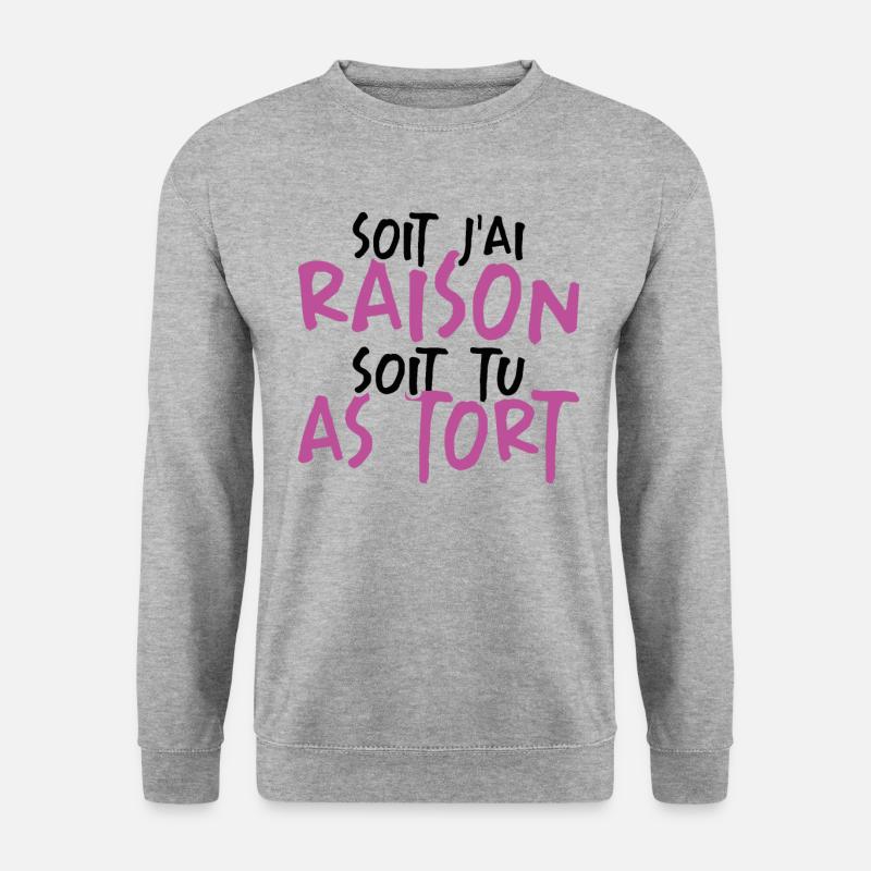 Soit J'ai Raison Soit Tu As Tort - Sweat-shirt Unisexe - gris chiné