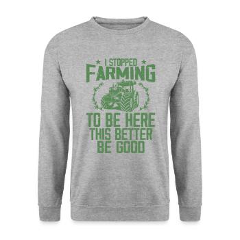 I Stopped Farming To Be Here This Better Be Good - Unisex Sweatshirt - salt & pepper - Front - Alina (178cm) & Michal (187cm)