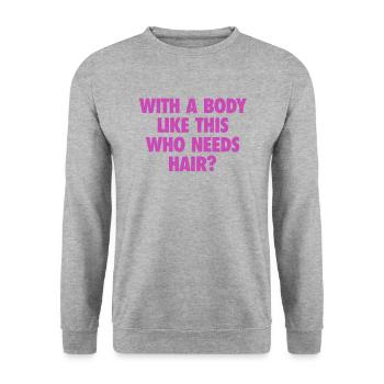With A Body Like This Who Needs Hair Bald Man - Unisex Sweatshirt - salt & pepper - Front - Alina (178cm) & Michal (187cm)
