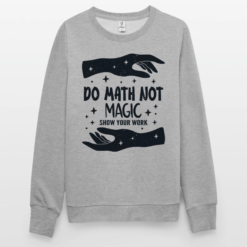 Do Math Not Magic Show Your Work Cool Math Teacher Sweat-shirt Unisexe