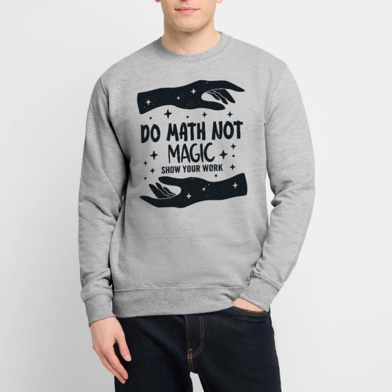 Do Math Not Magic Show Your Work Cool Math Teacher Sweat-shirt Unisexe